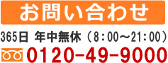 365日年中無休(8:00~21:00)0120-49-9000